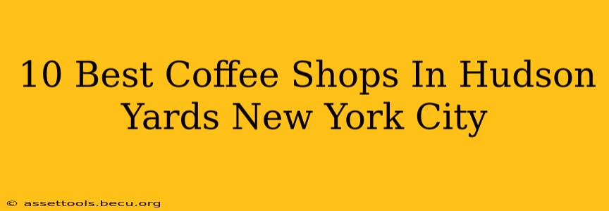 10 Best Coffee Shops In Hudson Yards New York City