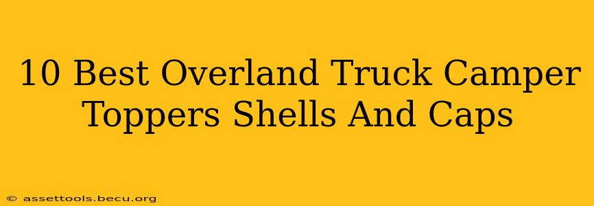 10 Best Overland Truck Camper Toppers Shells And Caps