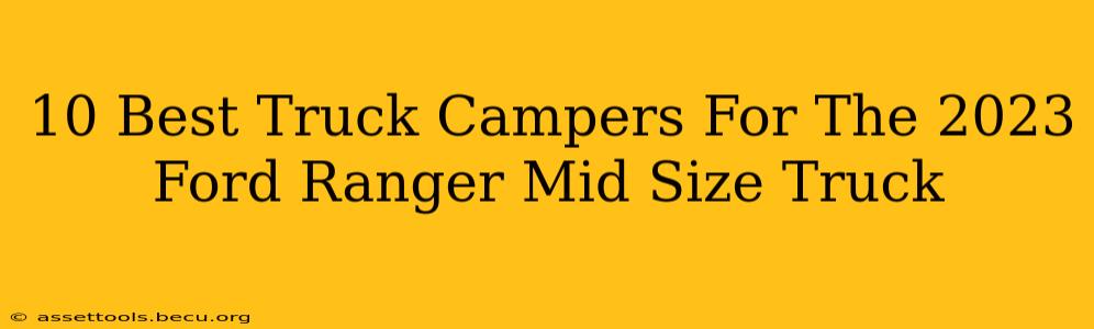10 Best Truck Campers For The 2023 Ford Ranger Mid Size Truck