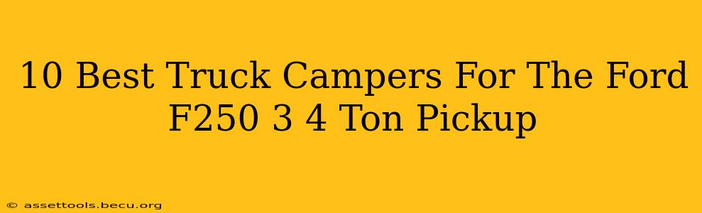 10 Best Truck Campers For The Ford F250 3 4 Ton Pickup