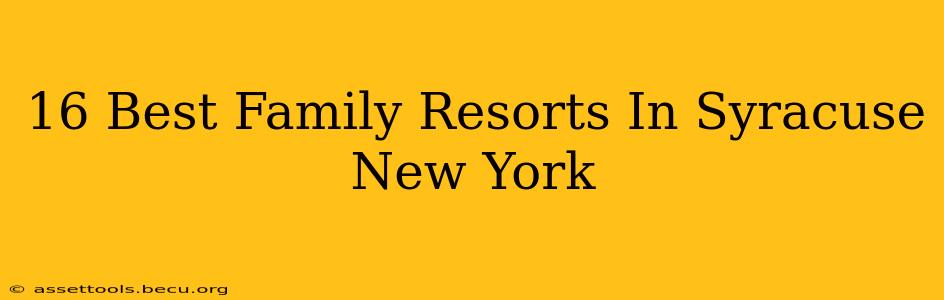 16 Best Family Resorts In Syracuse New York