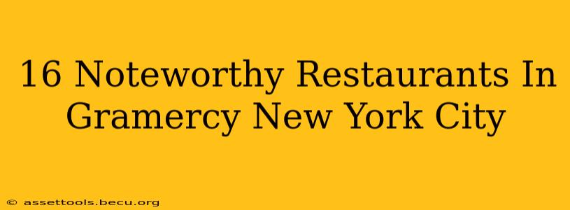 16 Noteworthy Restaurants In Gramercy New York City
