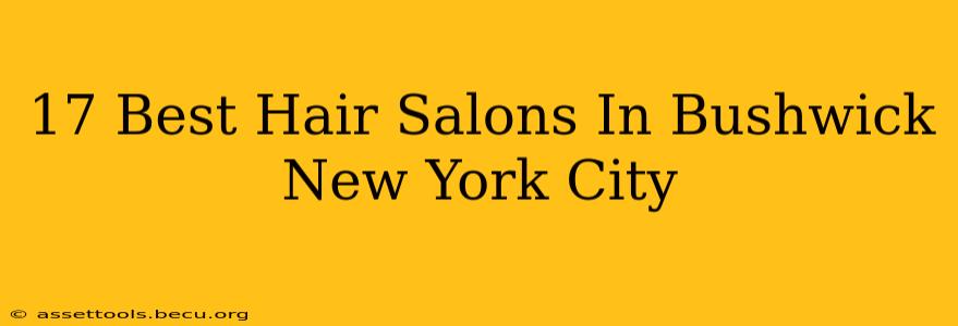 17 Best Hair Salons In Bushwick New York City