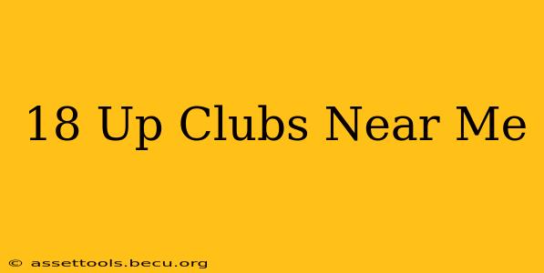 18 Up Clubs Near Me