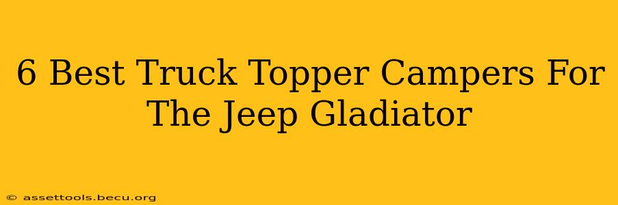 6 Best Truck Topper Campers For The Jeep Gladiator
