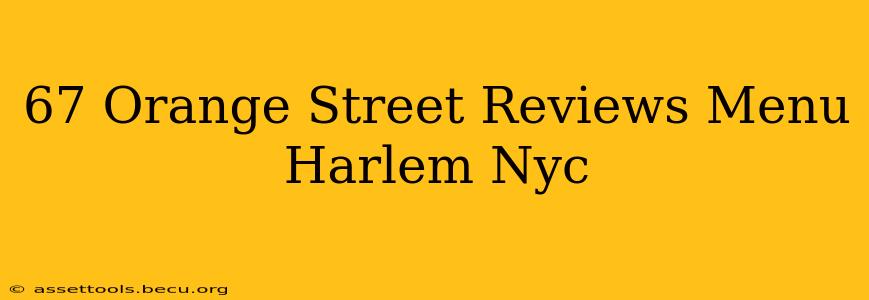 67 Orange Street Reviews Menu Harlem Nyc