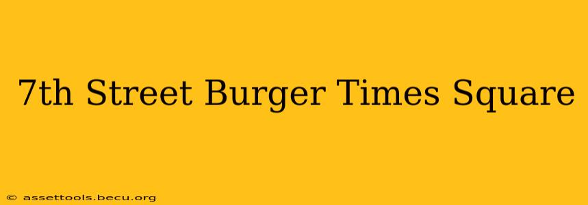 7th Street Burger Times Square