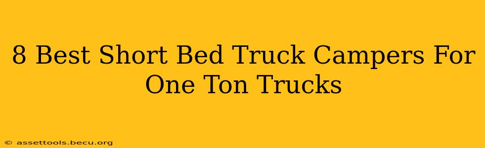 8 Best Short Bed Truck Campers For One Ton Trucks