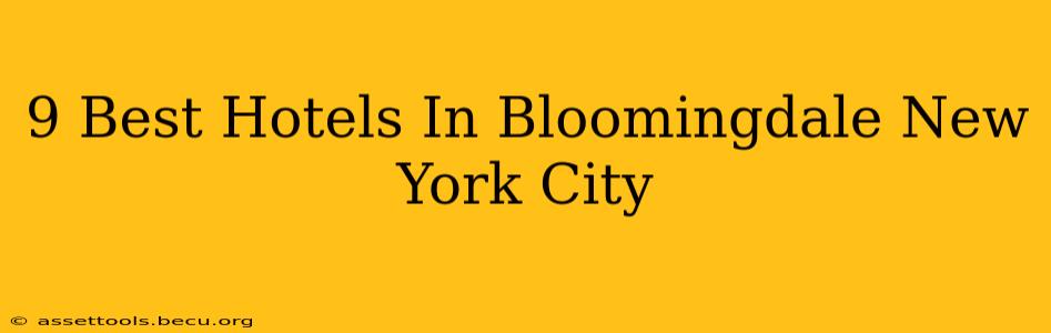 9 Best Hotels In Bloomingdale New York City