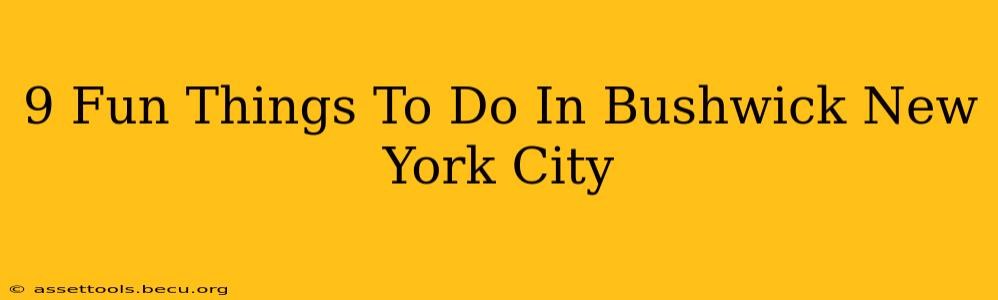 9 Fun Things To Do In Bushwick New York City