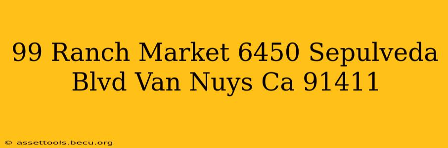 99 Ranch Market 6450 Sepulveda Blvd Van Nuys Ca 91411