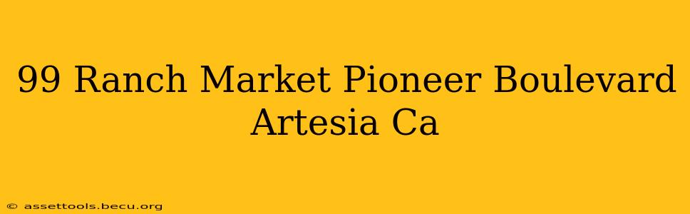99 Ranch Market Pioneer Boulevard Artesia Ca