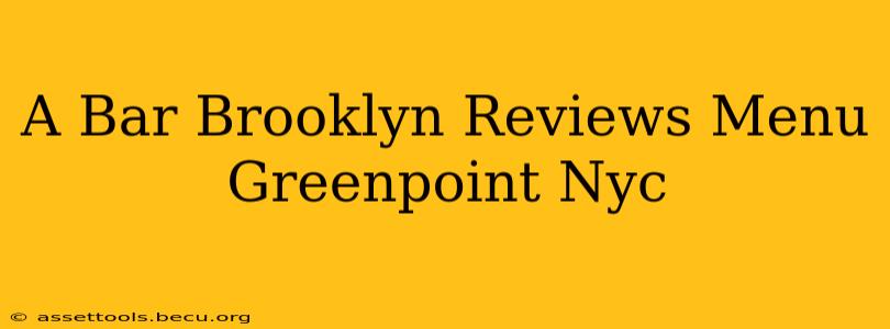A Bar Brooklyn Reviews Menu Greenpoint Nyc