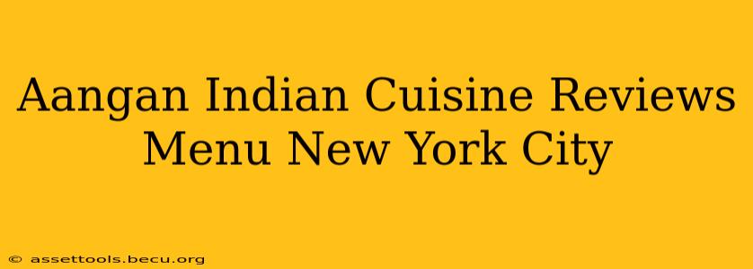 Aangan Indian Cuisine Reviews Menu New York City