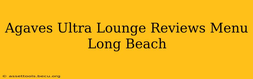 Agaves Ultra Lounge Reviews Menu Long Beach