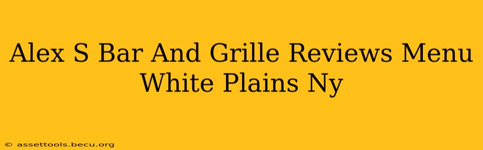 Alex S Bar And Grille Reviews Menu White Plains Ny