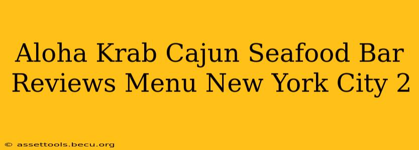 Aloha Krab Cajun Seafood Bar Reviews Menu New York City 2