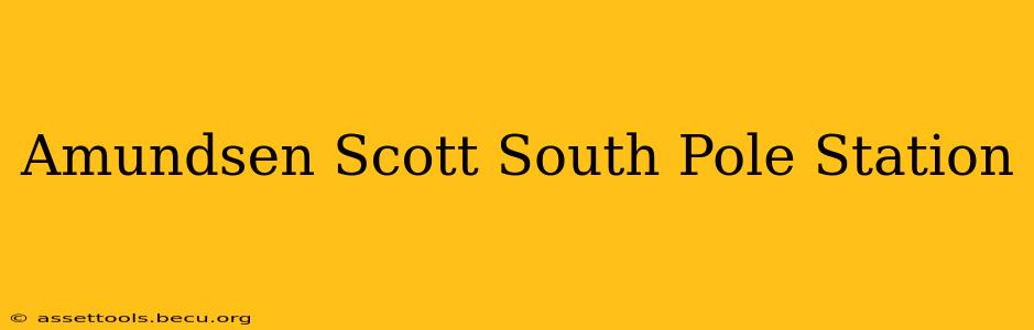 Amundsen Scott South Pole Station