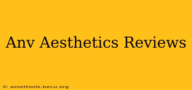 Anv Aesthetics Reviews