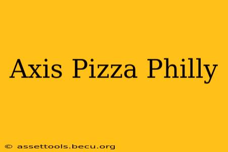 Axis Pizza Philly