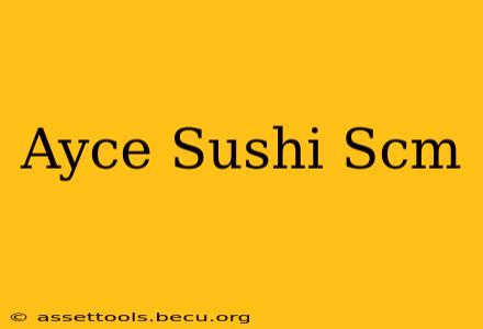 Ayce Sushi Scm