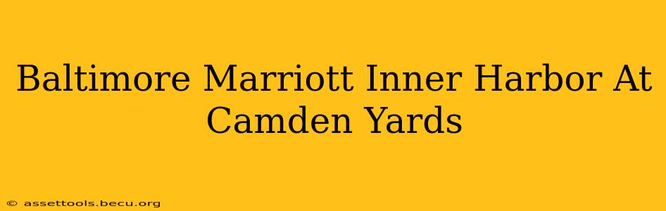 Baltimore Marriott Inner Harbor At Camden Yards