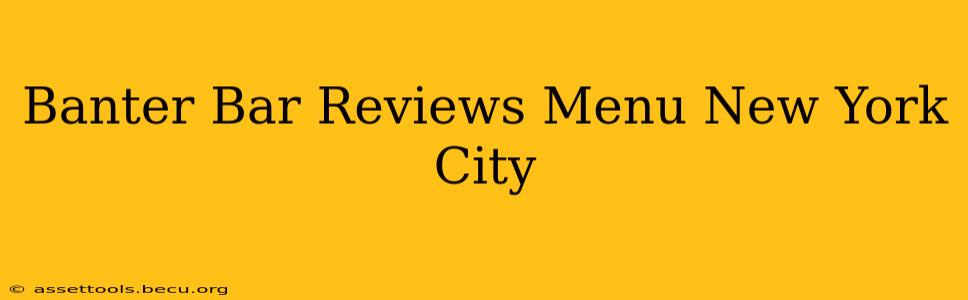 Banter Bar Reviews Menu New York City