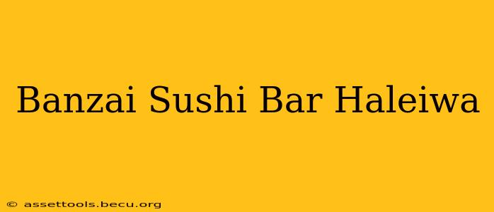 Banzai Sushi Bar Haleiwa
