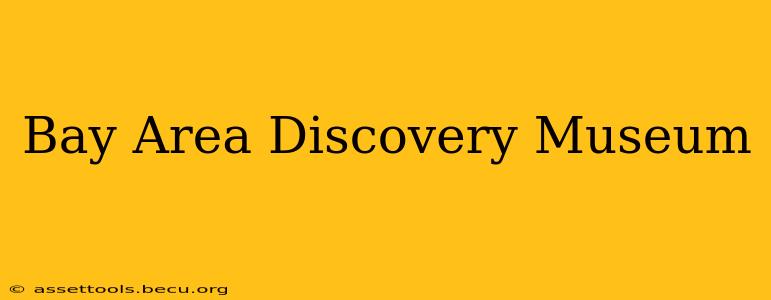 Bay Area Discovery Museum
