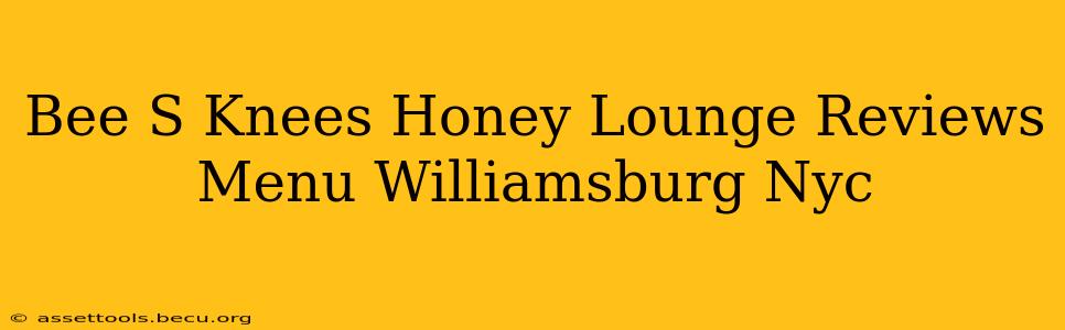 Bee S Knees Honey Lounge Reviews Menu Williamsburg Nyc