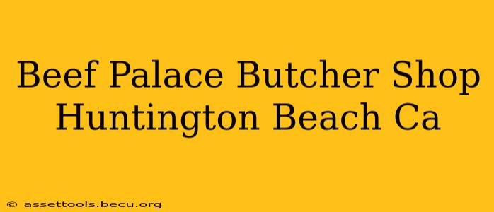 Beef Palace Butcher Shop Huntington Beach Ca
