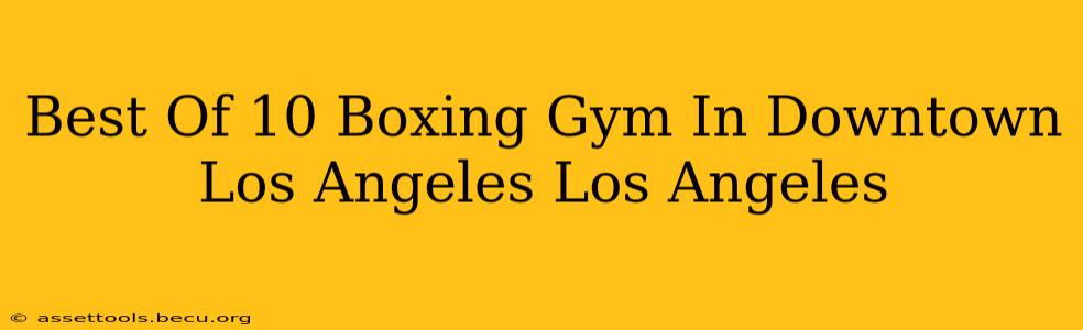 Best Of 10 Boxing Gym In Downtown Los Angeles Los Angeles
