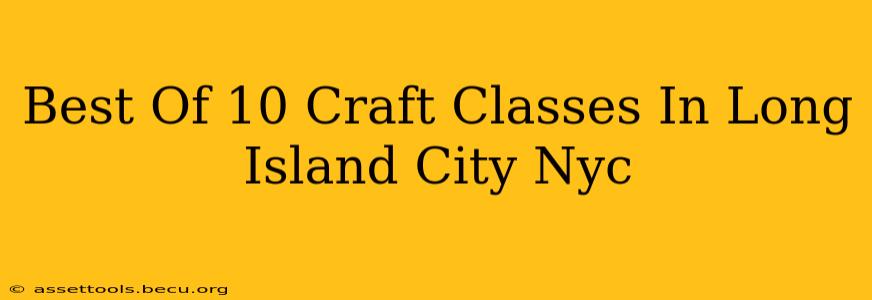 Best Of 10 Craft Classes In Long Island City Nyc