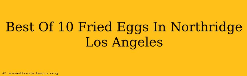 Best Of 10 Fried Eggs In Northridge Los Angeles
