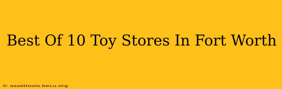 Best Of 10 Toy Stores In Fort Worth