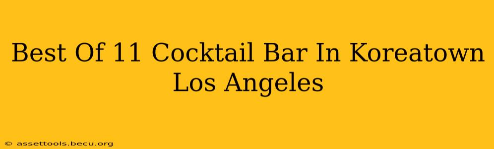 Best Of 11 Cocktail Bar In Koreatown Los Angeles