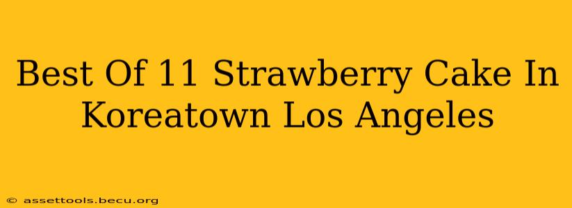 Best Of 11 Strawberry Cake In Koreatown Los Angeles