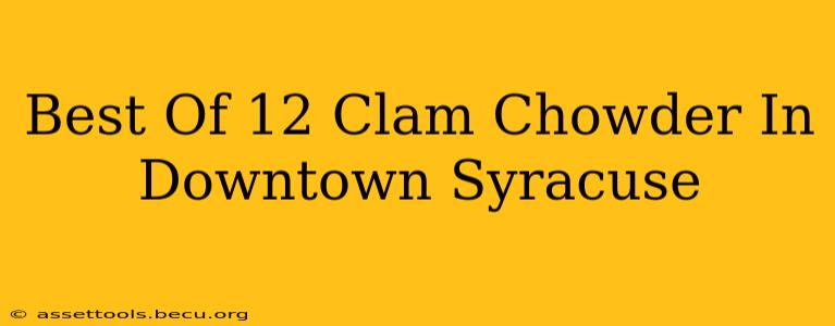 Best Of 12 Clam Chowder In Downtown Syracuse