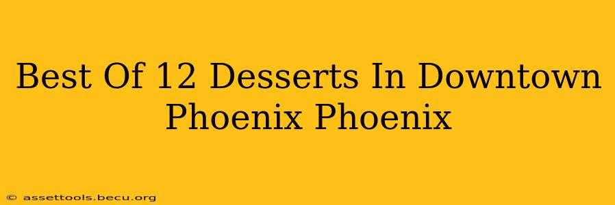 Best Of 12 Desserts In Downtown Phoenix Phoenix