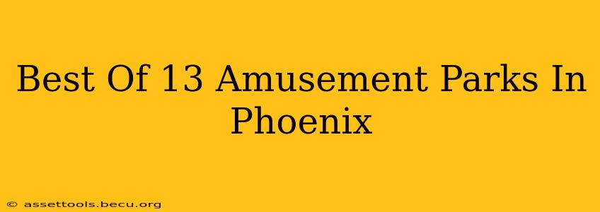 Best Of 13 Amusement Parks In Phoenix