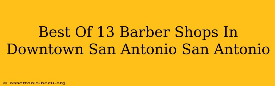 Best Of 13 Barber Shops In Downtown San Antonio San Antonio
