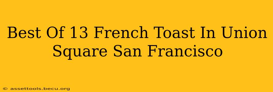 Best Of 13 French Toast In Union Square San Francisco