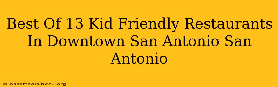 Best Of 13 Kid Friendly Restaurants In Downtown San Antonio San Antonio