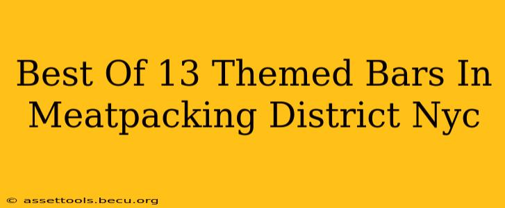 Best Of 13 Themed Bars In Meatpacking District Nyc
