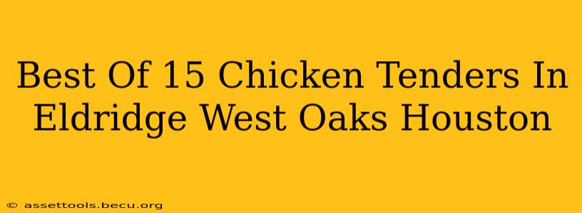 Best Of 15 Chicken Tenders In Eldridge West Oaks Houston