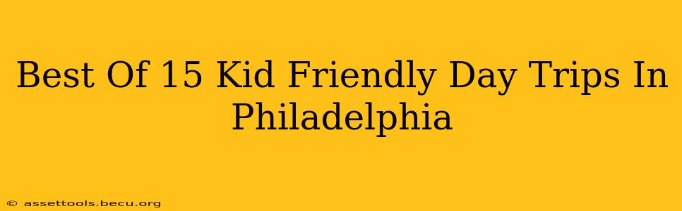 Best Of 15 Kid Friendly Day Trips In Philadelphia
