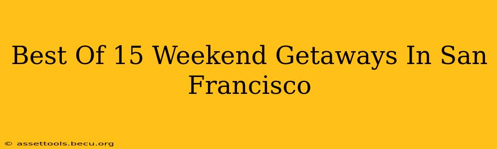 Best Of 15 Weekend Getaways In San Francisco