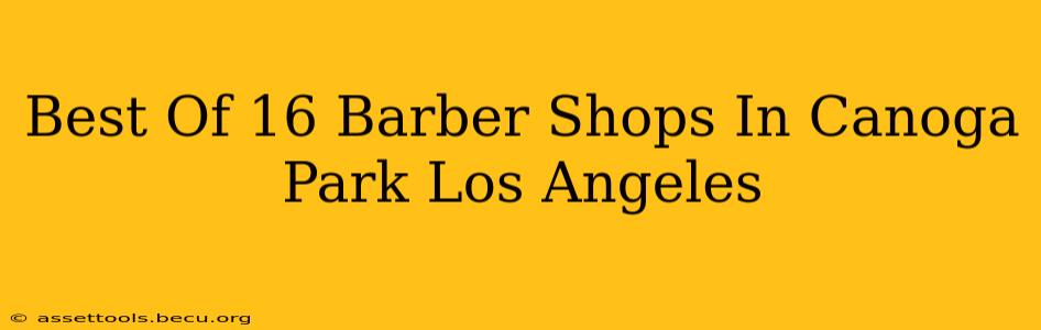 Best Of 16 Barber Shops In Canoga Park Los Angeles