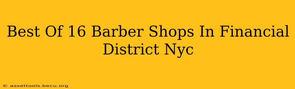Best Of 16 Barber Shops In Financial District Nyc