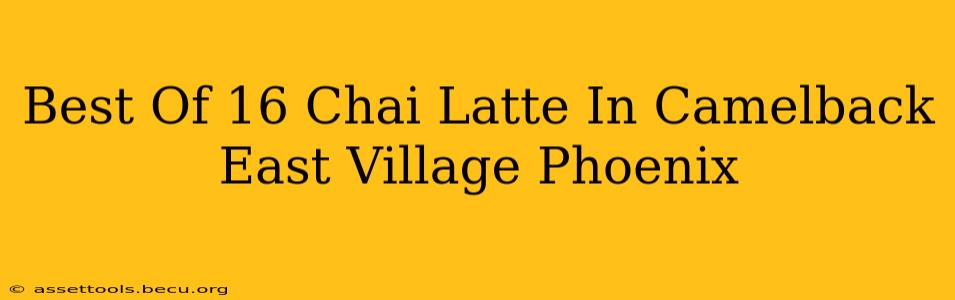 Best Of 16 Chai Latte In Camelback East Village Phoenix